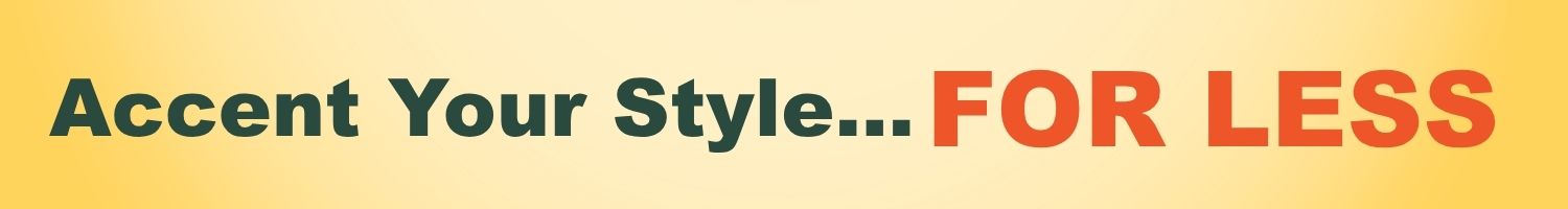 Accent Your Style....For Less!